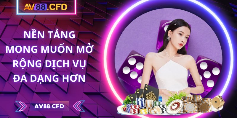 AV88 | AV 88 | Link Vào Nhà Cái AV88.COM Không Chặn Mới Nhất 10/2025 26 Nền tảng mong muốn mở rộng dịch vụ đa dạng hơn
