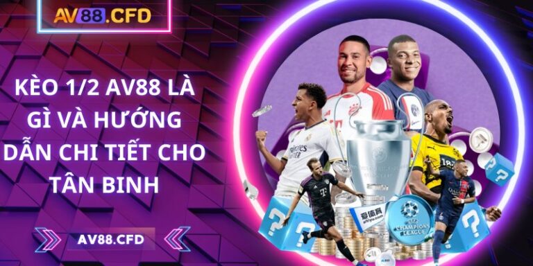Kèo 1/2 AV88 là gì và hướng dẫn chi tiết cho tân binh 1 Kèo 1/2 AV88