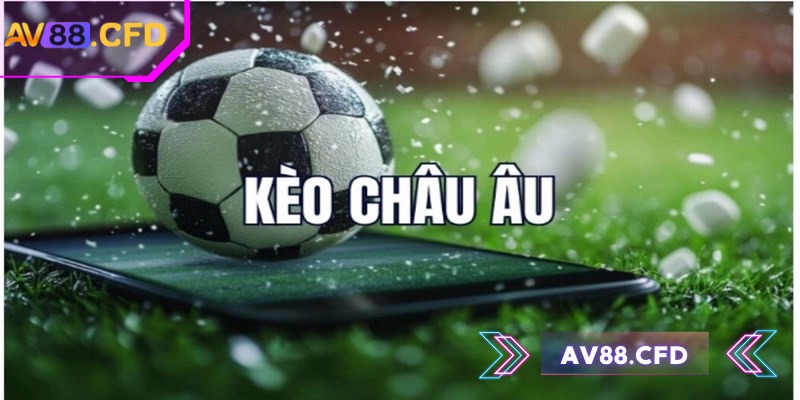 Kèo châu âu AV88: Bí quyết chơi và thắng lớn hiệu quả nhất 1 Kèo châu âu AV88 là sự lựa chọn nên ưu tiên trong cá độ