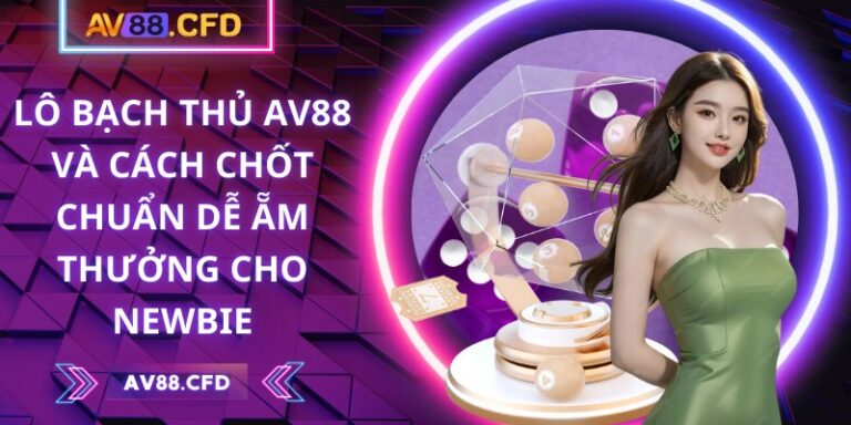 Lô bạch thủ AV88 và cách chốt chuẩn dễ ẵm thưởng cho newbie 1 Lô bạch thủ AV88