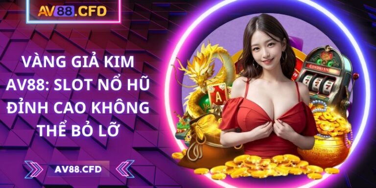 Vàng giả kim AV88: Slot nổ hũ đỉnh cao không thể bỏ lỡ 1 Vàng giả kim AV88