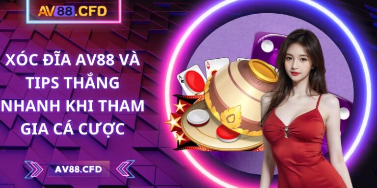 Xóc đĩa AV88 và tips thắng nhanh khi tham gia cá cược 1 Xóc đĩa AV88